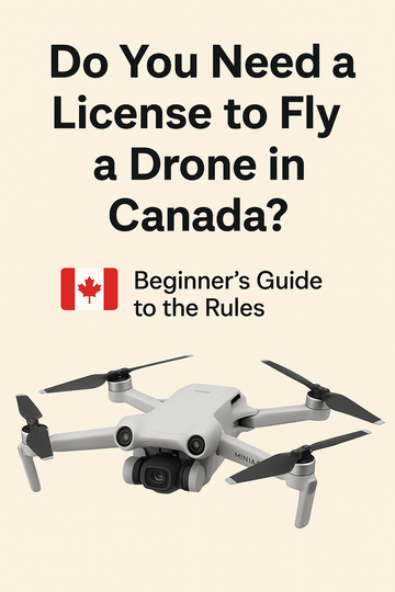 Do You Need a License to Fly a Drone in Canada? Beginner’s Guide to the Rules