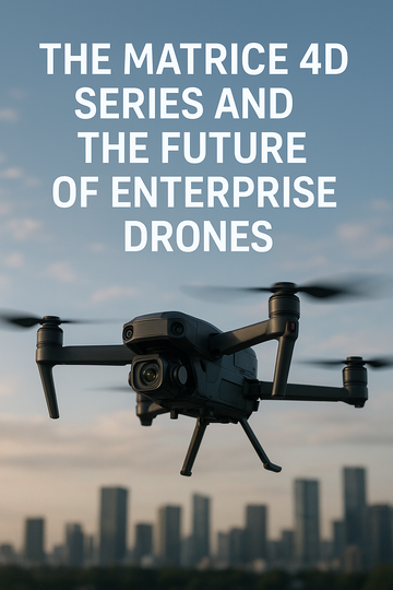 The Matrice 4D Series and the Future of Enterprise Drones