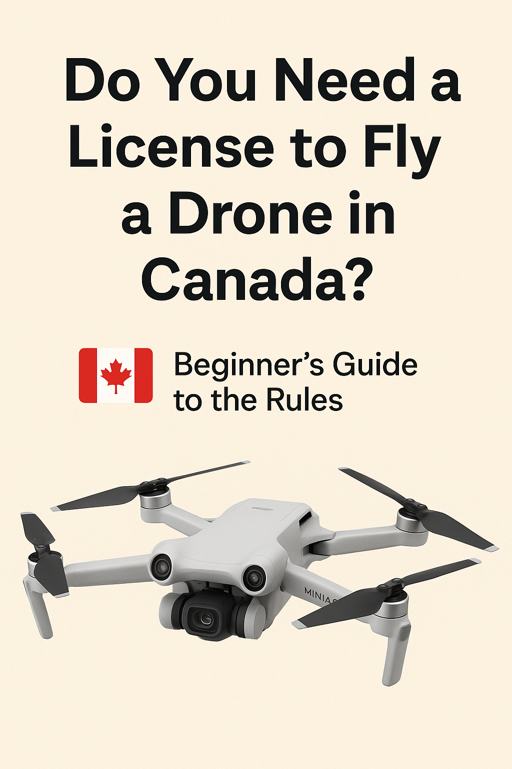 Do You Need a License to Fly a Drone in Canada? Beginner’s Guide to the Rules